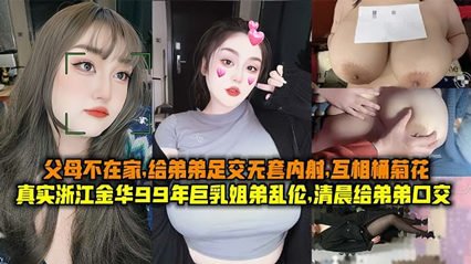 ,十八破处WWW视频,精美日产nv二线三线水蜜桃,真实浙江金华99年巨乳姐弟乱伦清晨父母不在家给弟弟足交无套内射互桶菊花